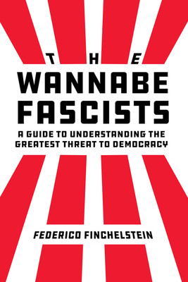 The Wannabe Fascists: A Guide to Understanding the Greatest Threat to Democracy (Finchelstein Federico)(Pevná vazba)
