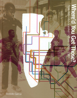 Where'd You Get Those?: New York City's Sneaker Culture: 1960-1987 (Garcia Bobbito)(Pevná vazba)