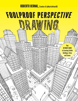 Foolproof Perspective Drawing: Your Ultimate Guide to Creating Lifelike Buildings, Cities and Scenes (Bernal Roberto)(Paperback)