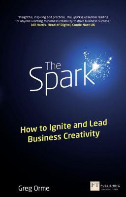 Spark, The - How to Ignite and Lead Business Creativity (Orme Greg)(Paperback / softback)