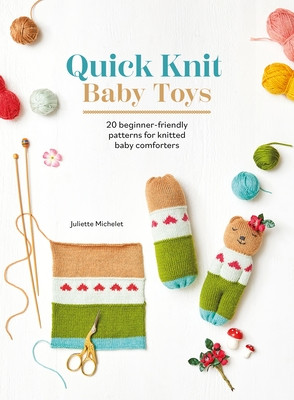 Quick Knit Baby Toys: 20 Knitting Patterns for Baby Comforters to Cuddle (Michelet Juliette)(Paperback)