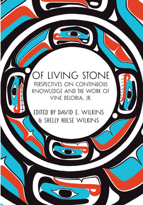 Of Living Stone: Perspectives on Continuous Knowledge and the Work of Vine Deloria, Jr. (Wilkins David E.)(Paperback)
