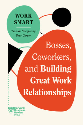 Bosses, Coworkers, and Building Great Work Relationships (HBR Work Smart Series) (Review Harvard Business)(Paperback)