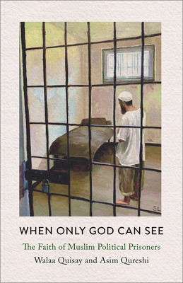 When Only God Can See: The Faith of Muslim Political Prisoners (Quisay Walaa)(Paperback)