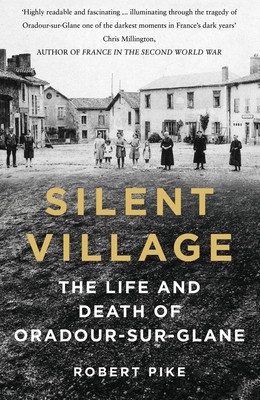 Silent Village: The Life and Death of Oradour-Sur-Glane (Pike Robert)(Paperback)
