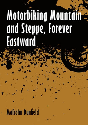 Motorbiking Mountain and Steppe, Forever Eastward (Dunkeld Malcolm)(Paperback)