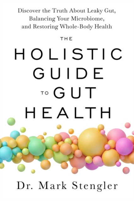 Holistic Guide to Gut Health - Discover the Truth About Leaky Gut, Balancing Your Microbiome and Restoring Whole-Body Health (Stengler Dr. Mark)(Paperback / softback)