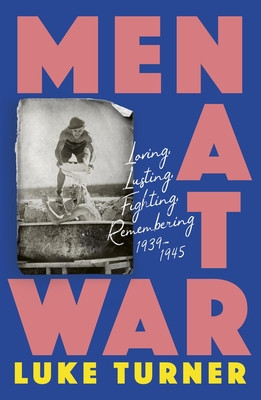 Men at War: Loving, Lusting, Fighting, Remembering 1939-1945 (Turner Luke)(Paperback)