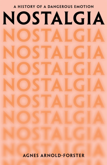 Nostalgia - A History of a Dangerous Emotion (Arnold-Forster Agnes)(Pevná vazba)