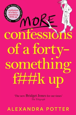 More Confessions of a Forty-Something F**k Up: The Wtf Am I Doing Now? Follow Up to the Runaway Bestseller (Potter Alexandra)(Paperback)
