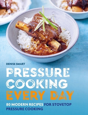 Pressure Cooking Every Day: 80 Modern Recipes for Stovetop Pressure Cooking (Smart Denise)(Paperback)