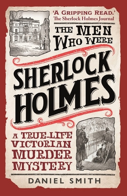The Men Who Were Sherlock Holmes: A True-Life Victorian Murder Mystery (Smith Daniel)(Paperback)