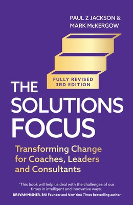 Solutions Focus, 3rd Edition: Transforming Change for Coaches, Leaders and Consultants (McKergow Mark)(Paperback)