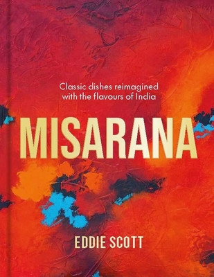 Misarana: Classic Dishes Reimagined with the Flavours of India (Scott Eddie)(Pevná vazba)