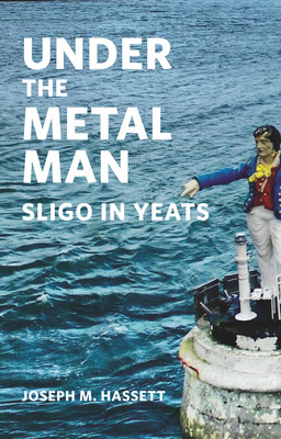 Under the Metal Man: Sligo in Yeats (Hassett Joseph M.)(Paperback)