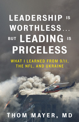 Leadership Is Worthless...But Leading Is Priceless: What I Learned from 9/11, the Nfl, and Ukraine (Thom Mayer MD)(Pevná vazba)