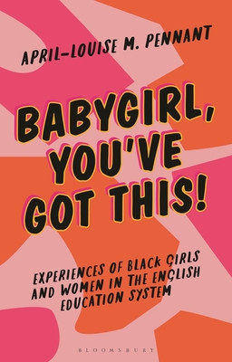 Babygirl, You've Got This!: Experiences of Black Girls and Women in the English Education System (Pennant April-Louise)(Paperback)