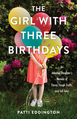 The Girl with Three Birthdays: An Adopted Daughter's Memoir of Tiaras, Tough Truths, and Tall Tales (Eddington Patti)(Paperback)
