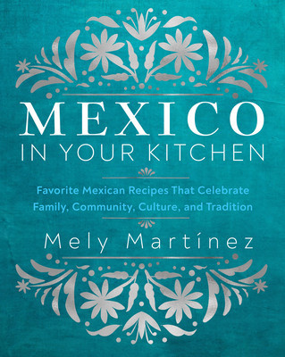 Mexico in Your Kitchen: Favorite Mexican Recipes That Celebrate Family, Community, Culture, and Tradition (Martnez Mely)(Pevná vazba)