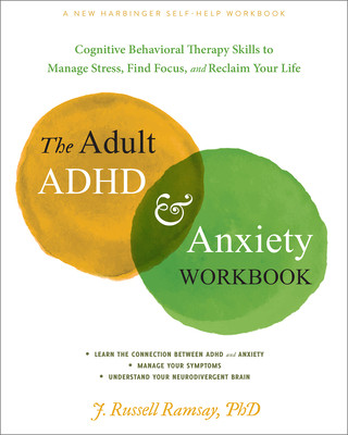 The Adult ADHD and Anxiety Workbook: Cognitive Behavioral Therapy Skills to Manage Stress, Find Focus, and Reclaim Your Life (Ramsay J. Russell)(Paperback)