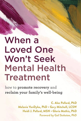 When a Loved One Won't Seek Mental Health Treatment: How to Promote Recovery and Reclaim Your Family's Well-Being (Pollard C. Alec)(Paperback)