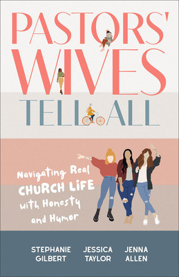 Pastors' Wives Tell All: Navigating Real Church Life with Honesty and Humor (Gilbert Stephanie)(Paperback)