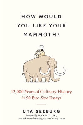 How Would You Like Your Mammoth?: 12,000 Years of Culinary History in 50 Bite-Size Essays (Seeburg Uta)(Pevná vazba)
