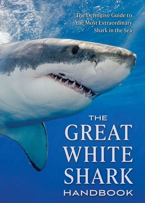 The Great White Shark Handbook: The Definitive Guide to the Most Extraordinary Shark in the Sea (Skomal Greg)(Paperback)