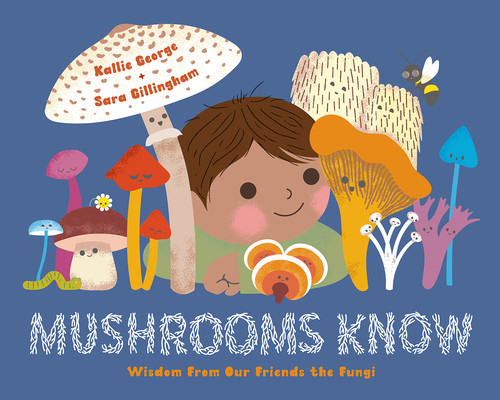 Mushrooms Know: Wisdom from Our Friends the Fungi (George Kallie)(Pevná vazba)