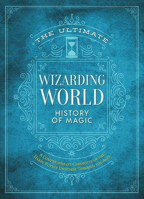 The Ultimate Wizarding World History of Magic: A Comprehensive Chronicle of the Harry Potter Universe Through the Ages (The Editors of Mugglenet)(Pevná vazba)