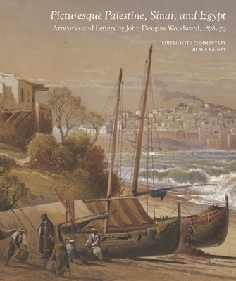 Picturesque Palestine, Sinai and Egypt: Artworks and Letters of John Douglas Woodward, 1878-1879 (Rainey Sue)(Pevná vazba)