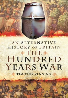 An Alternative History of Britain: The Hundred Years War (Venning Timothy)(Paperback)