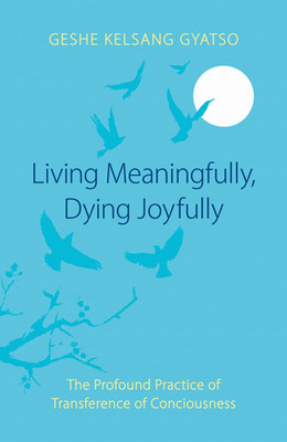 Living Meaningfully, Dying Joyfully - The Profound Practice of Transference of Consciousness (Gyatso Geshe Kelsang)(Paperback / softback)