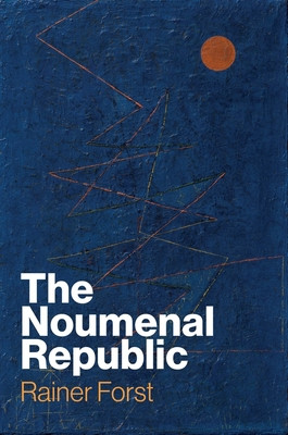The Noumenal Republic: Critical Constructivism After Kant (Forst Rainer)(Paperback)