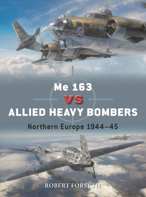 Me 163 Vs Allied Heavy Bombers: Northern Europe 1944-45 (Forsyth Robert)(Paperback)