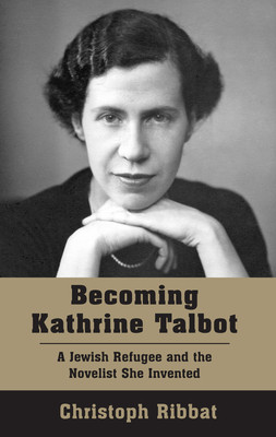 Becoming Kathrine Talbot: A Jewish Refugee and the Novelist She Invented (Ribbat Christoph)(Paperback)