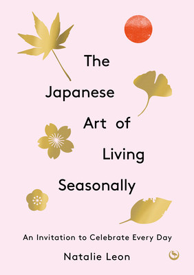 The Japanese Art of Living Seasonally: An Invitation to Celebrate Every Day (Leon Natalie)(Pevná vazba)