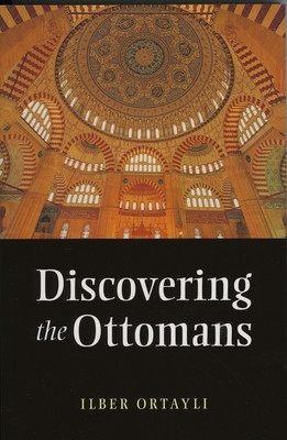 Discovering the Ottomans (Ortayli Ilber)(Paperback)
