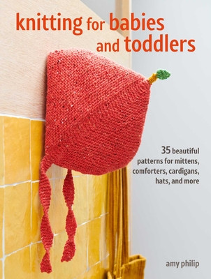 Knitting for Babies and Toddlers: 35 Projects to Make: Timeless Patterns for Clothes, Blankets, and Nursery Decorations (Philip Amy)(Paperback)