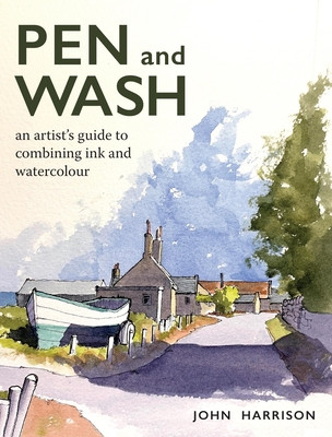 Pen and Wash: An Artist's Guide to Combining Ink and Watercolour (Harrison John)(Paperback)