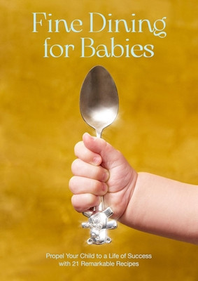 Fine Dining for Babies: Propel Your Child to a Life of Success with 21 Remarkable Recipes (Crockett Adam)(Pevná vazba)
