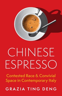 Chinese Espresso: Contested Race and Convivial Space in Contemporary Italy (Deng Grazia Ting)(Paperback)