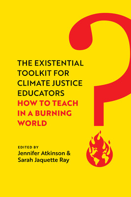 The Existential Toolkit for Climate Justice Educators: How to Teach in a Burning World (Atkinson Jennifer)(Paperback)