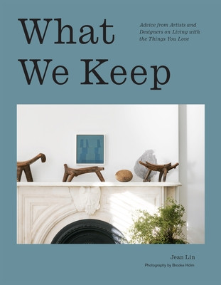 What We Keep: Advice from Artists and Designers on Living with the Things You Love (Lin Jean)(Pevná vazba)