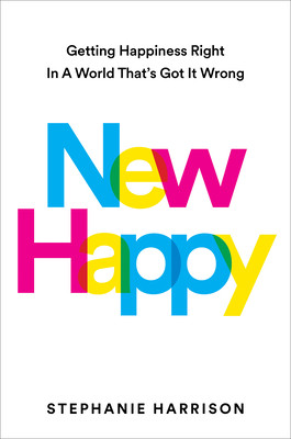 New Happy: Getting Happiness Right in a World That's Got It Wrong (Harrison Stephanie)(Pevná vazba)