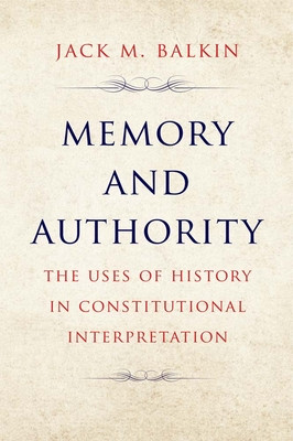 Memory and Authority: The Uses of History in Constitutional Interpretation (Balkin Jack M.)(Paperback)