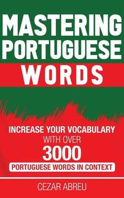 Mastering Portuguese Words: Increase Your Vocabulary with Over 3,000 Portuguese Words in Context (Abreu Cezar)(Pevná vazba)