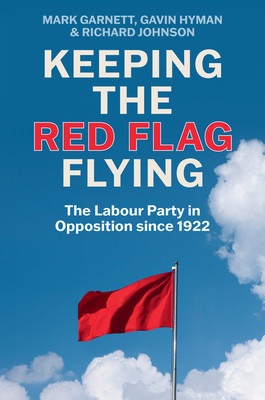 Keeping the Red Flag Flying: The Labour Party in Opposition Since 1922 (Garnett Mark)(Paperback)