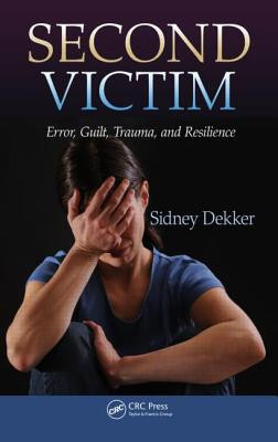 Second Victim: Error, Guilt, Trauma, and Resilience (Dekker Sidney)(Paperback)