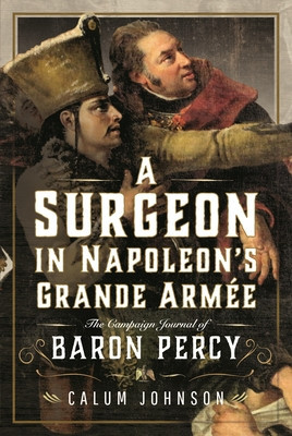 A Surgeon in Napoleon's Grande Arme: The Campaign Journal of Baron Percy (Johnson Calum)(Pevná vazba)